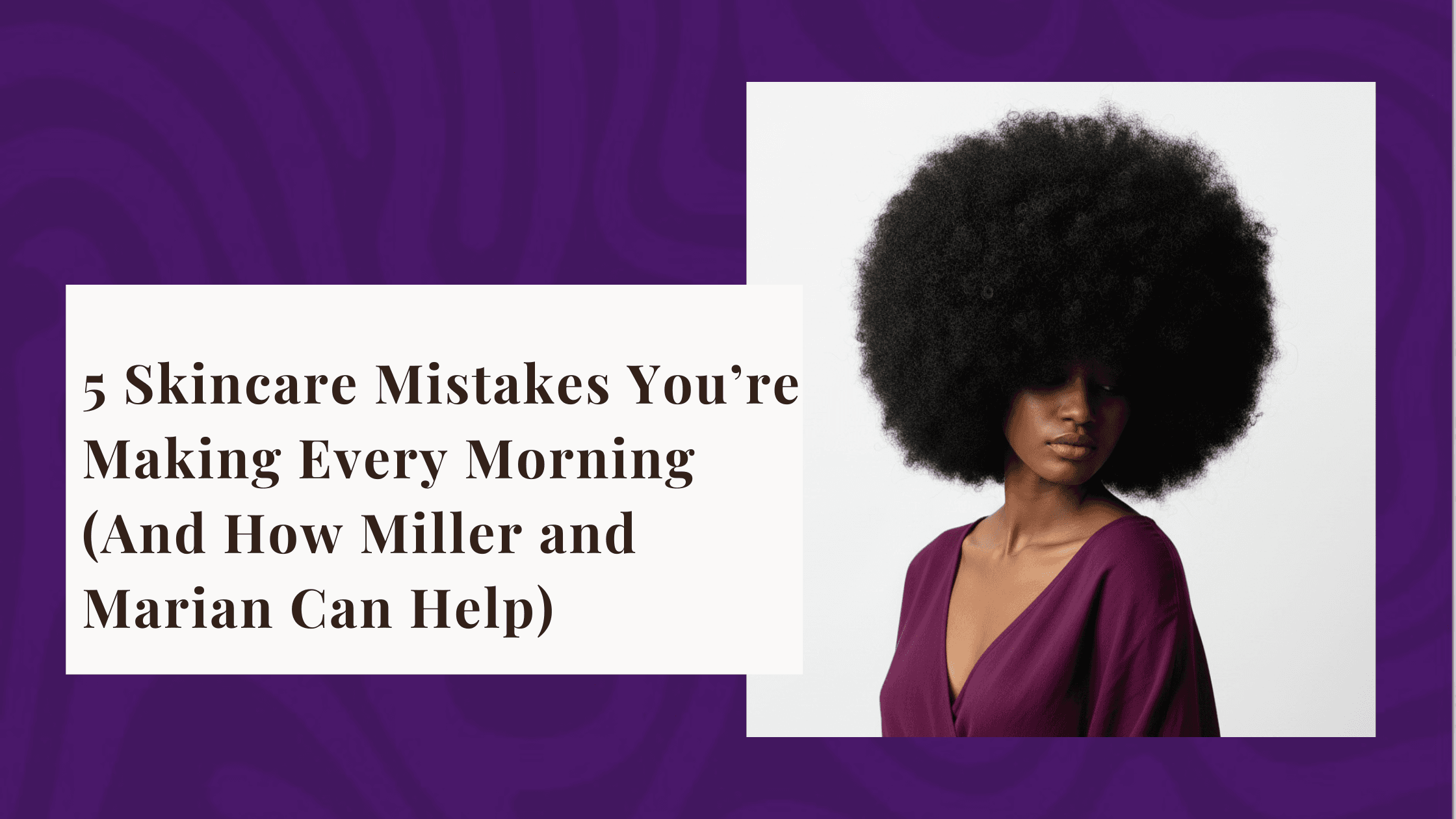 5 Skincare Mistakes You’re Making Every Morning (And How Miller and Marian Can Help)