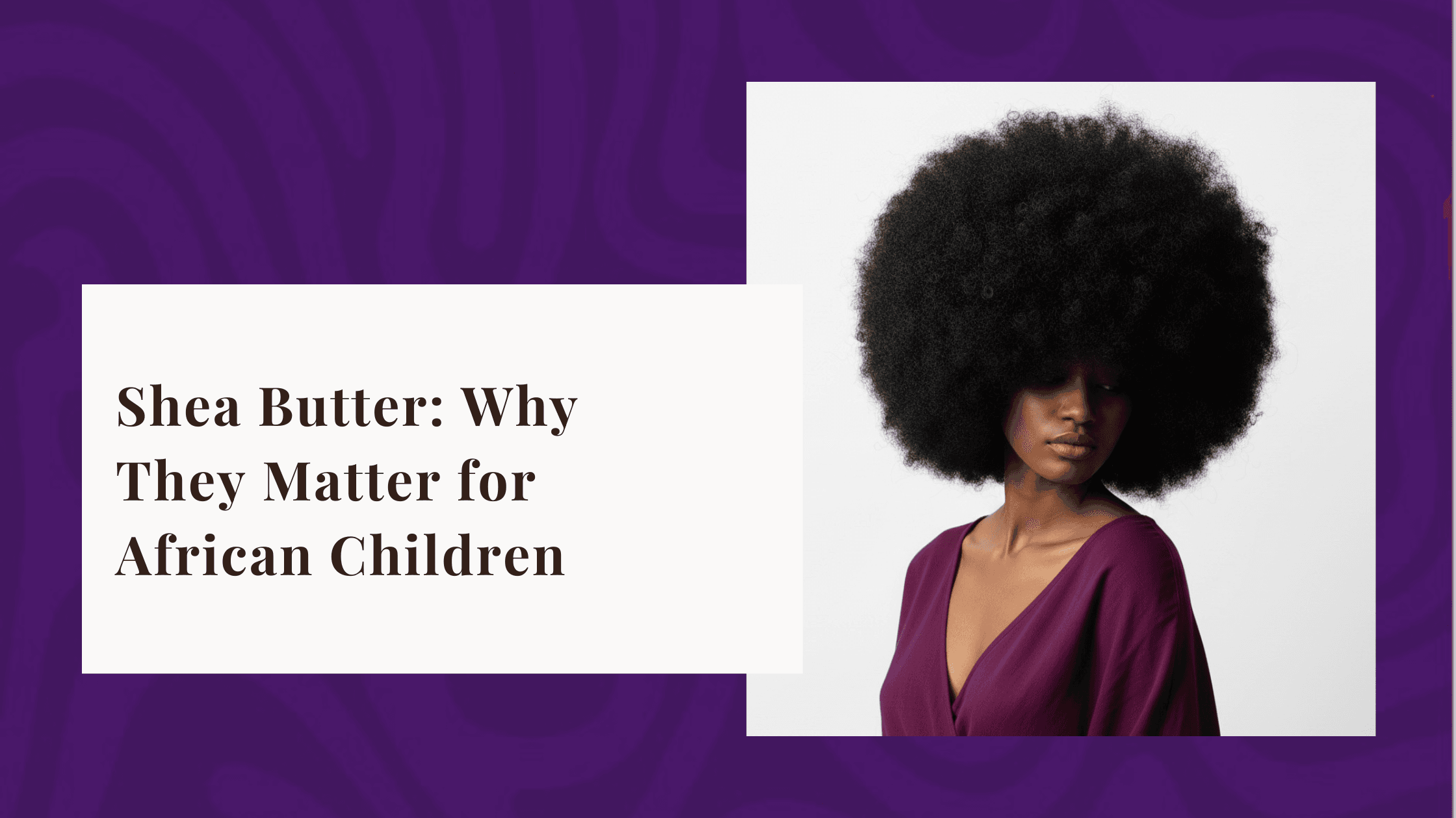 Shea Butter: Why They Matter for African Children