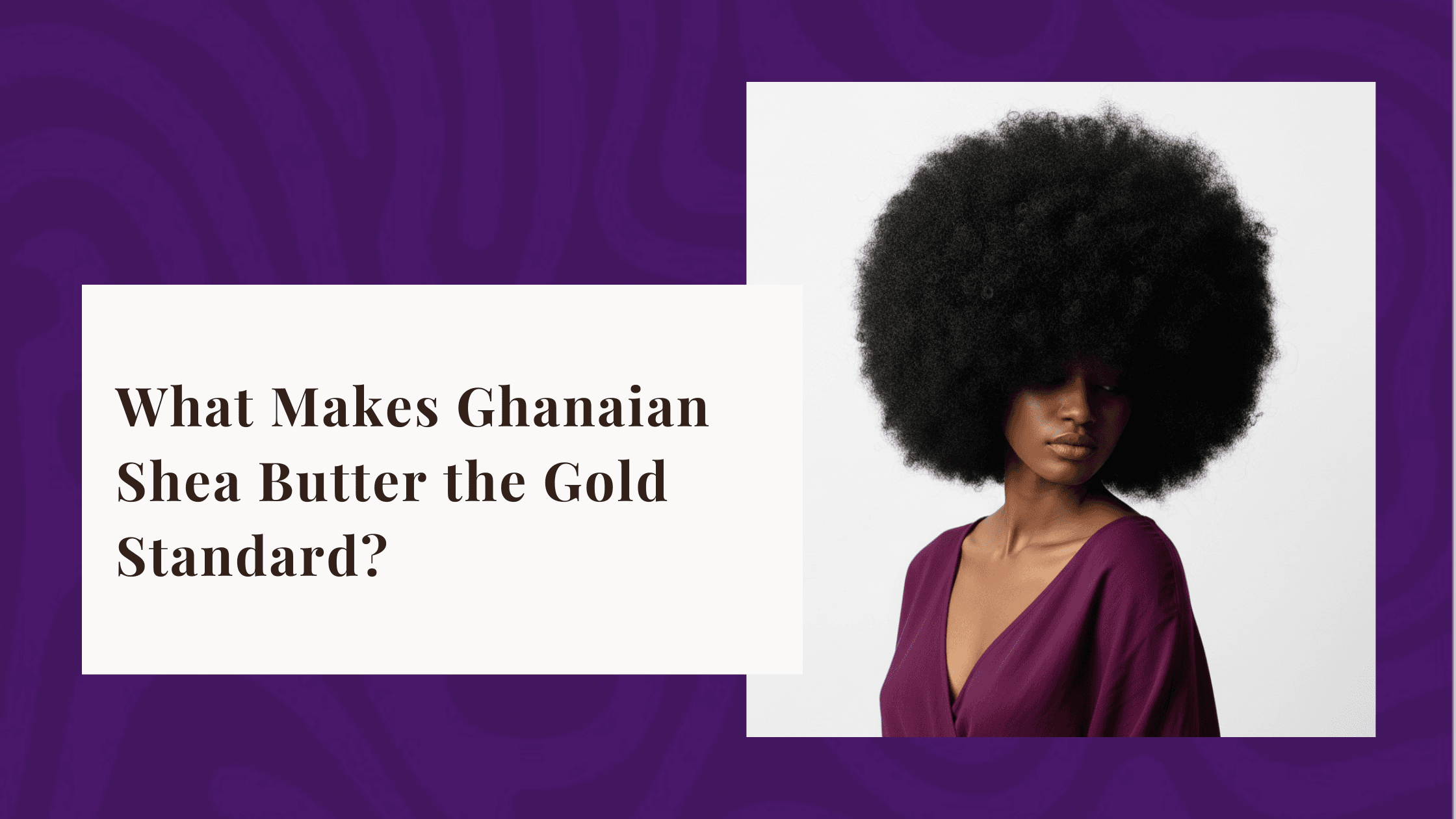 What Makes Ghanaian Shea Butter the Gold Standard?