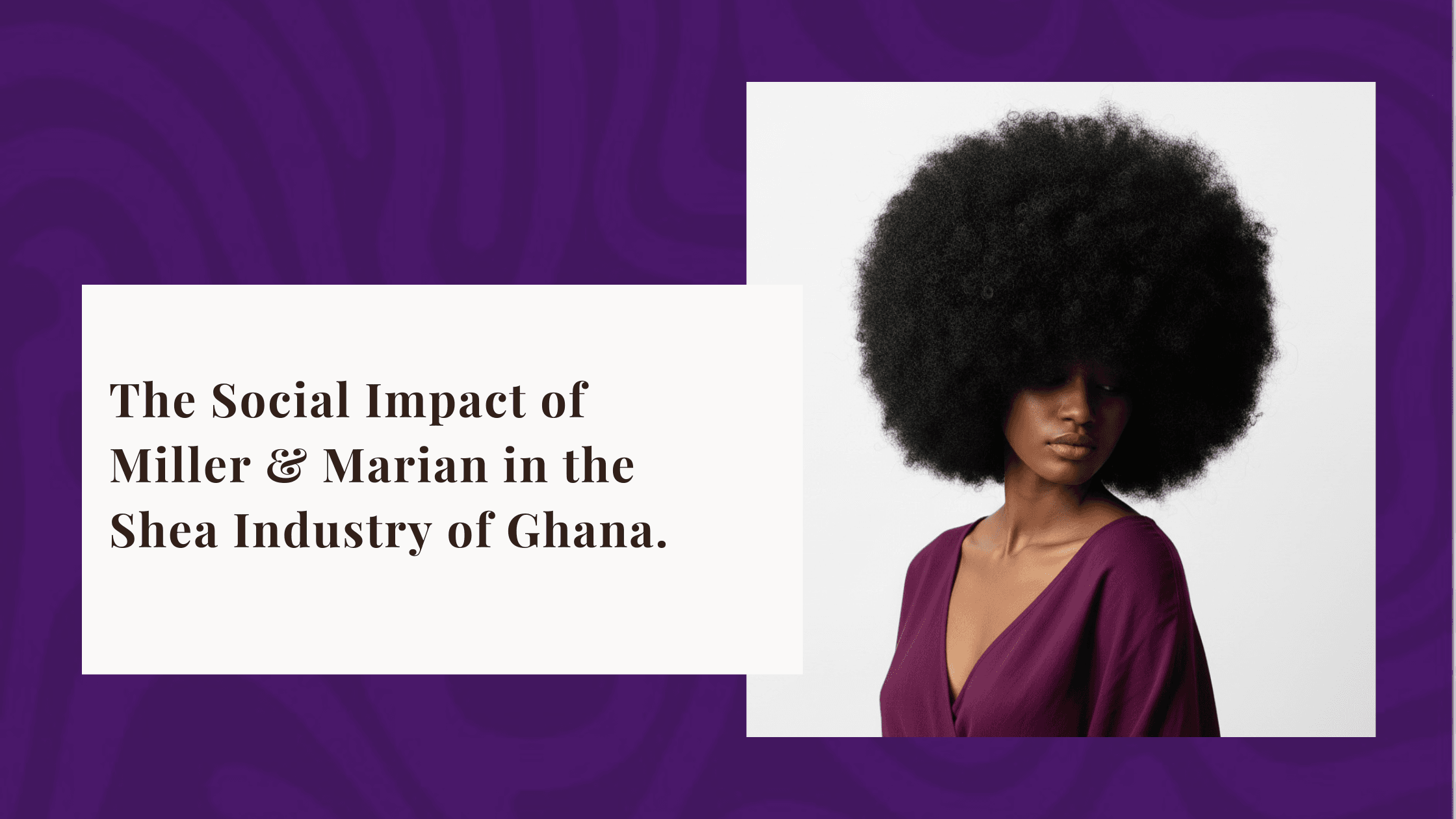 The Social Impact of Miller & Marian in the Shea Industry of Ghana