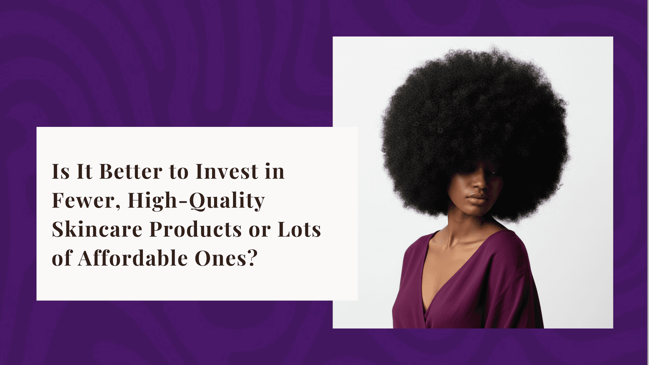 Is It Better to Invest in Fewer High Quality Skincare Products or Lots of Affordable Ones?